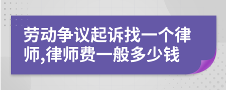 劳动争议起诉找一个律师,律师费一般多少钱