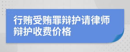 行贿受贿罪辩护请律师辩护收费价格