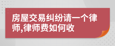 房屋交易纠纷请一个律师,律师费如何收