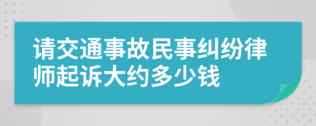 请交通事故民事纠纷律师起诉大约多少钱