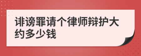 诽谤罪请个律师辩护大约多少钱