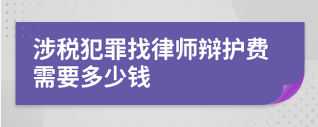 涉税犯罪找律师辩护费需要多少钱
