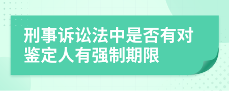 刑事诉讼法中是否有对鉴定人有强制期限