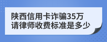 陕西信用卡诈骗35万请律师收费标准是多少