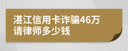 湛江信用卡诈骗46万请律师多少钱