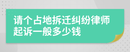 请个占地拆迁纠纷律师起诉一般多少钱