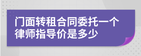 门面转租合同委托一个律师指导价是多少