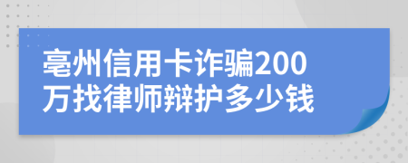 亳州信用卡诈骗200万找律师辩护多少钱