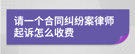 请一个合同纠纷案律师起诉怎么收费