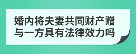 婚内将夫妻共同财产赠与一方具有法律效力吗