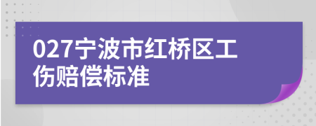 027宁波市红桥区工伤赔偿标准