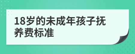 18岁的未成年孩子抚养费标准