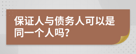 保证人与债务人可以是同一个人吗？