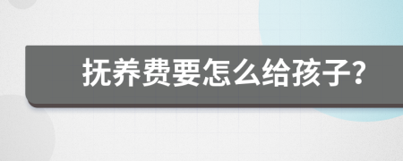 抚养费要怎么给孩子？