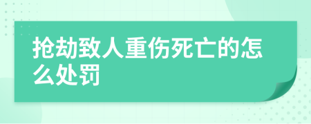 抢劫致人重伤死亡的怎么处罚