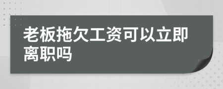 老板拖欠工资可以立即离职吗