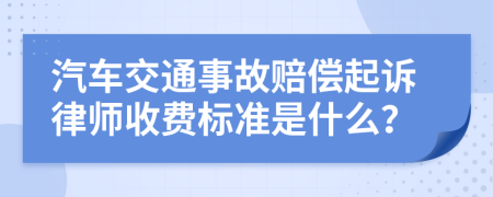 汽车交通事故赔偿起诉律师收费标准是什么？
