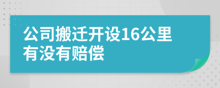 公司搬迁开设16公里有没有赔偿