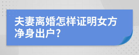 夫妻离婚怎样证明女方净身出户?