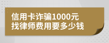 信用卡诈骗1000元找律师费用要多少钱