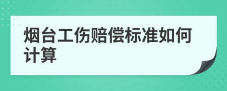 烟台工伤赔偿标准如何计算