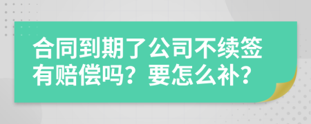合同到期了公司不续签有赔偿吗？要怎么补？
