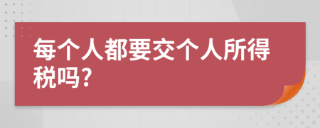 每个人都要交个人所得税吗?