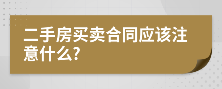 二手房买卖合同应该注意什么?