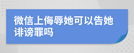 微信上侮辱她可以告她诽谤罪吗