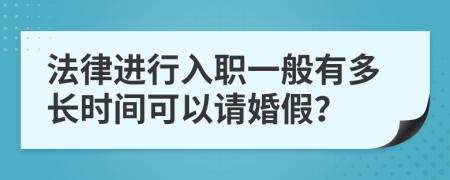 法律进行入职一般有多长时间可以请婚假？