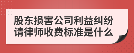 股东损害公司利益纠纷请律师收费标准是什么