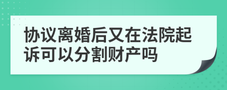 协议离婚后又在法院起诉可以分割财产吗