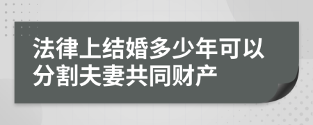 法律上结婚多少年可以分割夫妻共同财产
