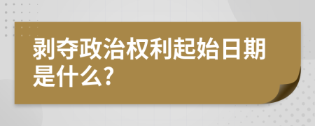 剥夺政治权利起始日期是什么?