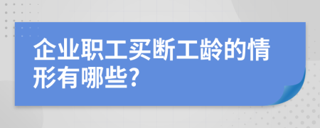 企业职工买断工龄的情形有哪些?