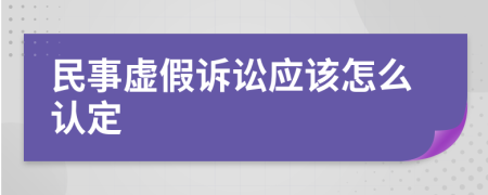 民事虚假诉讼应该怎么认定