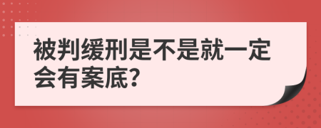 被判缓刑是不是就一定会有案底？