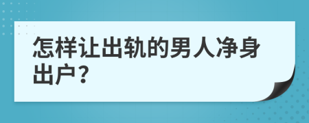 怎样让出轨的男人净身出户？