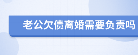 老公欠债离婚需要负责吗