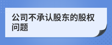 公司不承认股东的股权问题