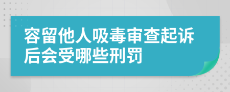 容留他人吸毒审查起诉后会受哪些刑罚