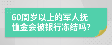 60周岁以上的军人抚恤金会被银行冻结吗？