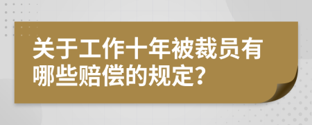 关于工作十年被裁员有哪些赔偿的规定？