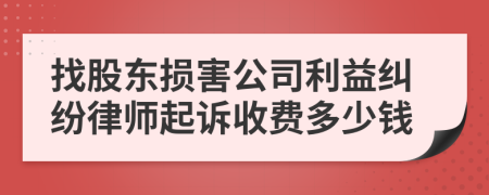 找股东损害公司利益纠纷律师起诉收费多少钱