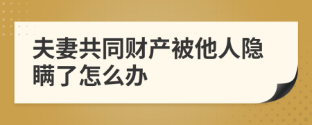 夫妻共同财产被他人隐瞒了怎么办