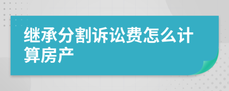 继承分割诉讼费怎么计算房产