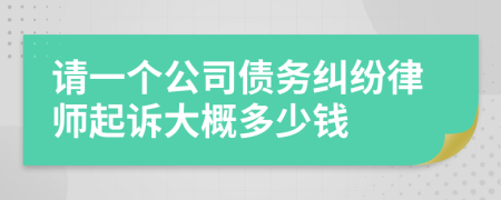 请一个公司债务纠纷律师起诉大概多少钱