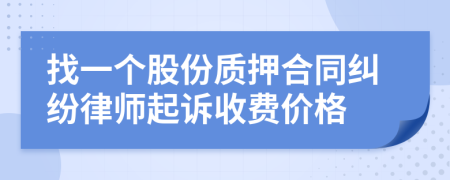 找一个股份质押合同纠纷律师起诉收费价格