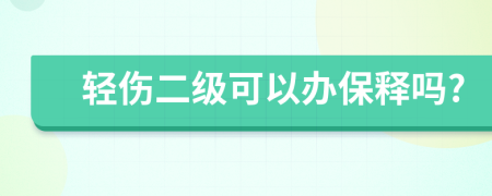 轻伤二级可以办保释吗?