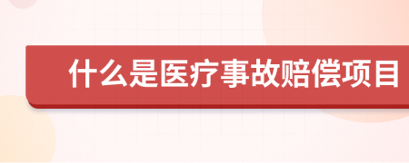 什么是医疗事故赔偿项目